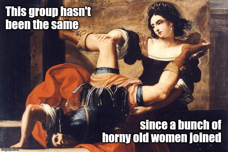 Facebook Group Dynamics | This group hasn't 
been the same; since a bunch of horny old women joined | image tagged in classical art,meme,facebook groups | made w/ Imgflip meme maker