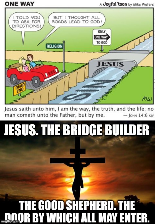 JESUS. THE BRIDGE BUILDER; THE GOOD SHEPHERD. THE DOOR BY WHICH ALL MAY ENTER. | image tagged in jesus,jesus on the cross | made w/ Imgflip meme maker