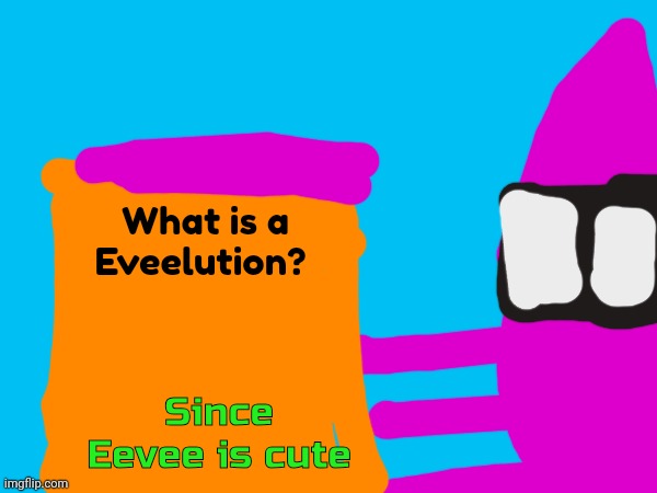 Insquidious it is written #1 | What is a Eveelution? Since Eevee is cute | image tagged in insquidious | made w/ Imgflip meme maker