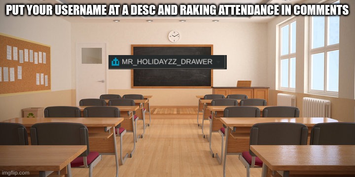 Taking attendance whos in class taking attendance and repost with your username at as desk | PUT YOUR USERNAME AT A DESC AND RAKING ATTENDANCE IN COMMENTS | image tagged in memes,lol,repost,attention,school | made w/ Imgflip meme maker