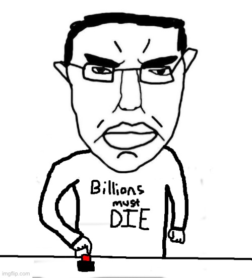 Billions must die | image tagged in billions must die | made w/ Imgflip meme maker