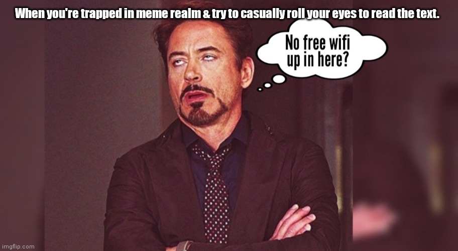 Meme purgatory | When you're trapped in meme realm & try to casually roll your eyes to read the text. | image tagged in funny | made w/ Imgflip meme maker