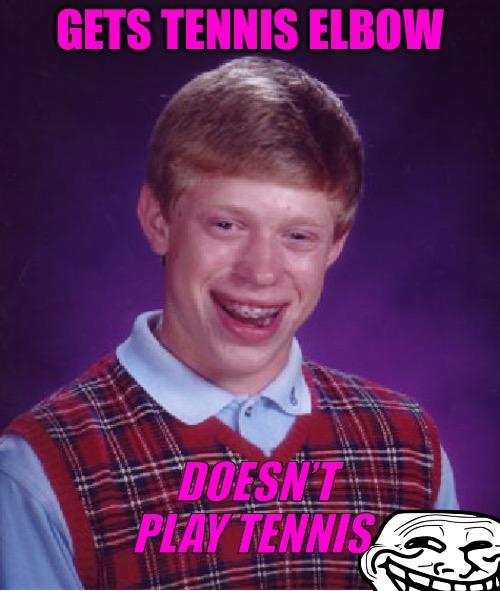 Bad Luck Brian | GETS TENNIS ELBOW; DOESN’T PLAY TENNIS | image tagged in memes,bad luck brian,bad memes,bad meme,funny memes,losers | made w/ Imgflip meme maker