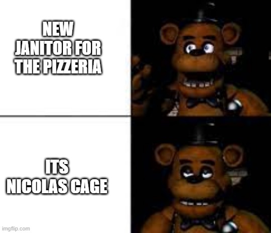 Disappointed Freddy | NEW JANITOR FOR THE PIZZERIA ITS NICOLAS CAGE | image tagged in disappointed freddy | made w/ Imgflip meme maker