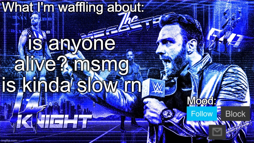 The Megastar LA Knight | is anyone alive? msmg is kinda slow rn | image tagged in the megastar la knight | made w/ Imgflip meme maker