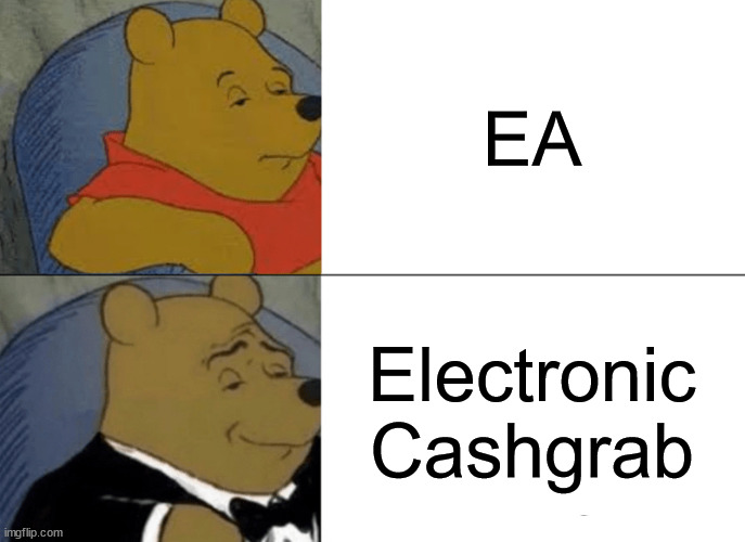 Tuxedo Winnie The Pooh Meme | EA; Electronic Cashgrab | image tagged in memes,tuxedo winnie the pooh | made w/ Imgflip meme maker