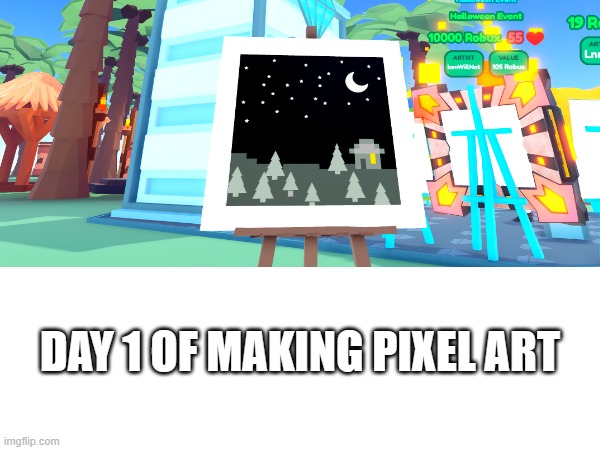Stay tuned for more! | DAY 1 OF MAKING PIXEL ART | image tagged in blank white template,pixel,art,painting,roblox | made w/ Imgflip meme maker