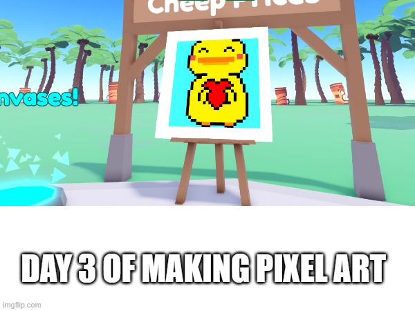 Stay tuned for more! | DAY 3 OF MAKING PIXEL ART | image tagged in duck,heart,art,painting,memes | made w/ Imgflip meme maker