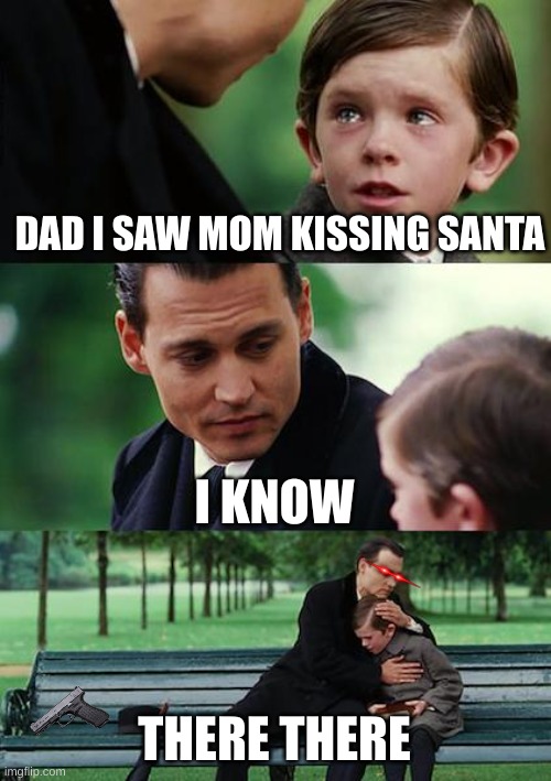 Mom was kissing santa | DAD I SAW MOM KISSING SANTA; I KNOW; THERE THERE | image tagged in memes,finding neverland | made w/ Imgflip meme maker