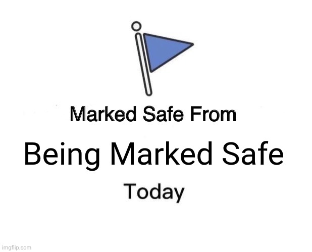 Marked Safe From Meme | Being Marked Safe | image tagged in memes,marked safe from | made w/ Imgflip meme maker