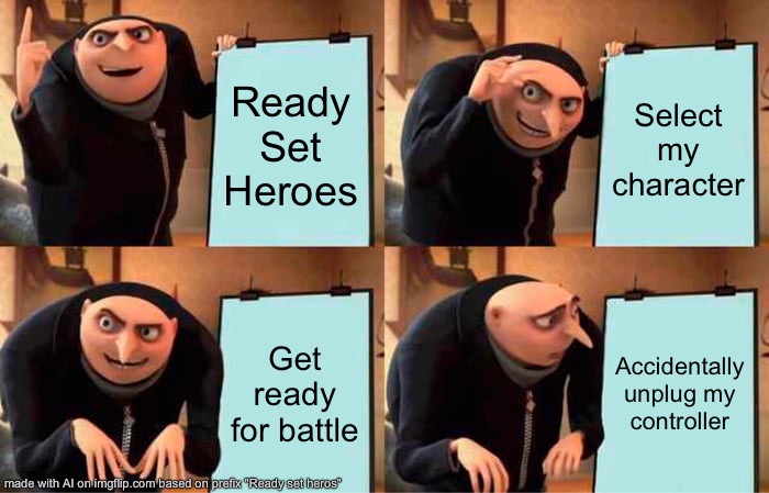 Gru's Plan Meme | Ready Set Heroes; Select my character; Get ready for battle; Accidentally unplug my controller | image tagged in memes,gru's plan | made w/ Imgflip meme maker