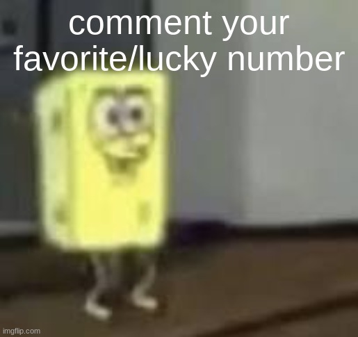 spunchbob | comment your favorite/lucky number | image tagged in spunchbob | made w/ Imgflip meme maker