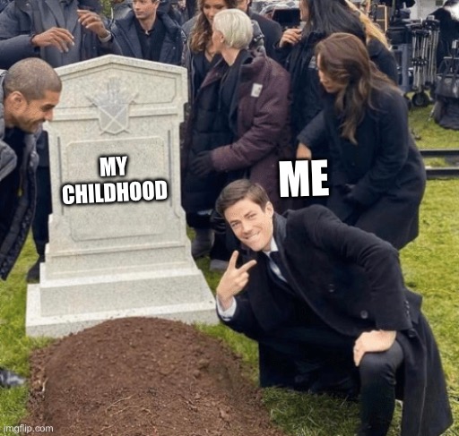 Me on my 18th birthday | MY CHILDHOOD; ME | image tagged in grant gustin over grave | made w/ Imgflip meme maker