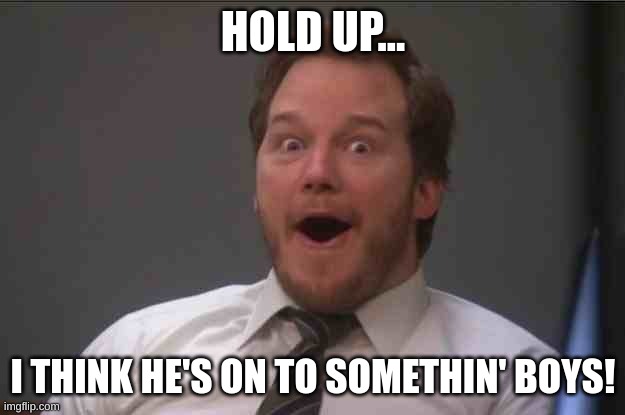 That face you make when you realize Star Wars 7 is ONE WEEK AWAY | HOLD UP... I THINK HE'S ON TO SOMETHIN' BOYS! | image tagged in that face you make when you realize star wars 7 is one week away | made w/ Imgflip meme maker