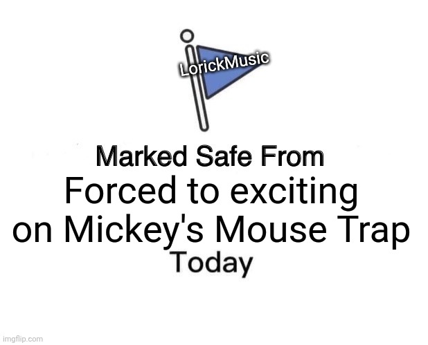 Steamboat Willie Public Domain Meme | LorickMusic; Forced to exciting on Mickey's Mouse Trap | image tagged in memes,marked safe from,steamboat willie,public domain,mickey's mouse trap,worst mistake of my life | made w/ Imgflip meme maker
