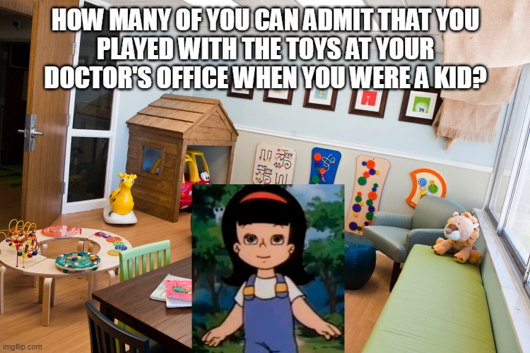 Playing With The Toys At Doctor's Offices | HOW MANY OF YOU CAN ADMIT THAT YOU
PLAYED WITH THE TOYS AT YOUR
DOCTOR'S OFFICE WHEN YOU WERE A KID? | image tagged in toys | made w/ Imgflip meme maker