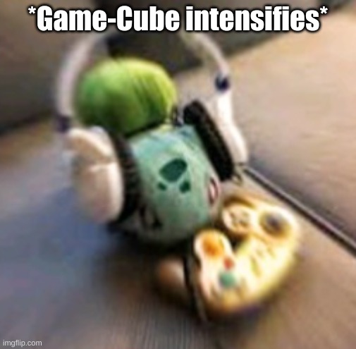 Now featuring Bulbasaur! | *Game-Cube intensifies* | image tagged in pokemon memes,meme,dank memes,fresh memes | made w/ Imgflip meme maker