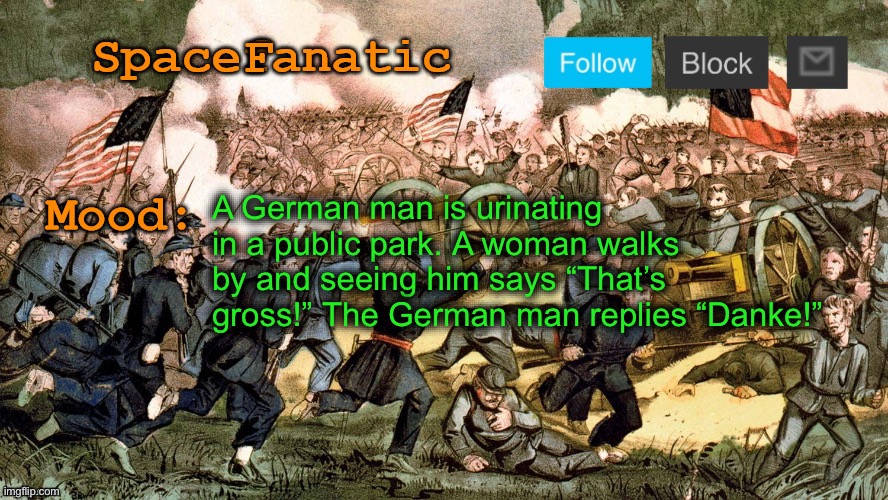 SpaceFanatic’s Civil War Announcement Template | A German man is urinating in a public park. A woman walks by and seeing him says “That’s gross!” The German man replies “Danke!” | image tagged in spacefanatic s civil war announcement template | made w/ Imgflip meme maker