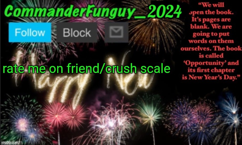 Lol | rate me on friend/crush scale | image tagged in commanderfunguy new year 2024 template | made w/ Imgflip meme maker