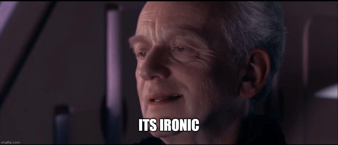 Palpatine Ironic  | ITS IRONIC | image tagged in palpatine ironic | made w/ Imgflip meme maker