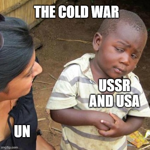 Third World Skeptical Kid | THE COLD WAR; USSR AND USA; UN | image tagged in memes,third world skeptical kid | made w/ Imgflip meme maker
