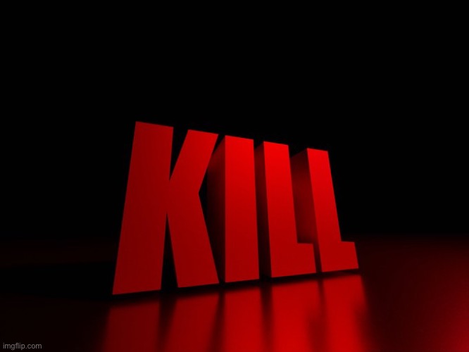 Kill | image tagged in kill | made w/ Imgflip meme maker