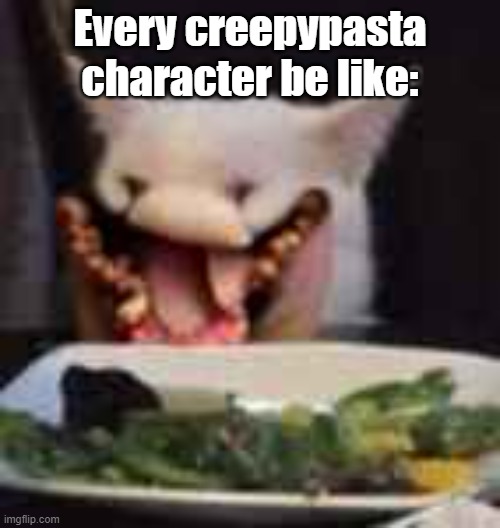 They feel the same | Every creepypasta character be like: | image tagged in creepypasta,lady yelling at cat,cats,smile | made w/ Imgflip meme maker
