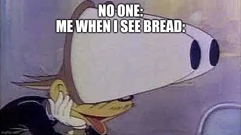 I'm not a simp... but | NO ONE:
ME WHEN I SEE BREAD: | image tagged in awooga | made w/ Imgflip meme maker