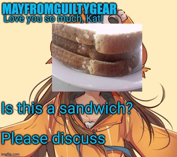New Mayfromguiltygeat temp | Is this a sandwich? Please discuss | image tagged in new mayfromguiltygeat temp | made w/ Imgflip meme maker