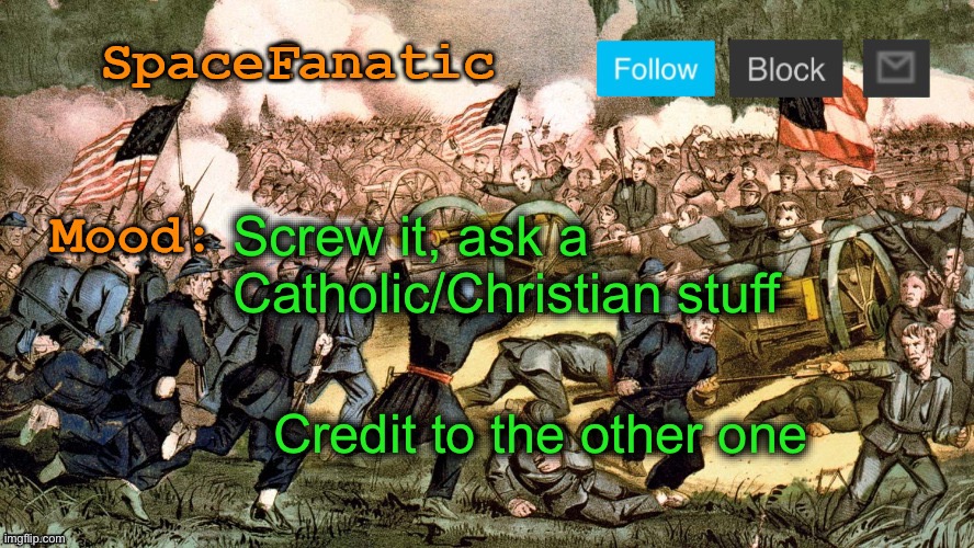 SpaceFanatic’s Civil War Announcement Template | Screw it, ask a Catholic/Christian stuff; Credit to the other one | image tagged in spacefanatic s civil war announcement template | made w/ Imgflip meme maker