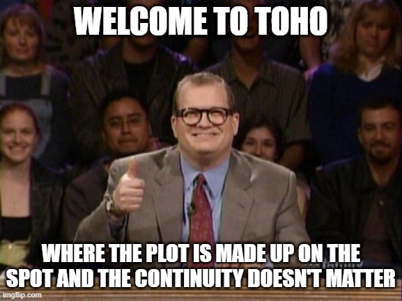 the continuity doesn't matter | WELCOME TO TOHO; WHERE THE PLOT IS MADE UP ON THE SPOT AND THE CONTINUITY DOESN'T MATTER | image tagged in and the points don't matter | made w/ Imgflip meme maker