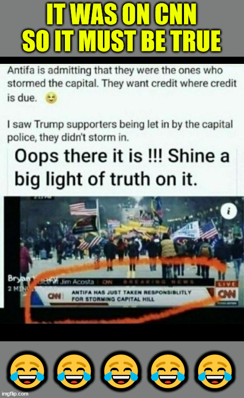 It was on CNN so it must be true | IT WAS ON CNN SO IT MUST BE TRUE; 😂😂😂😂😂 | image tagged in cnn,antifa,jan 6 | made w/ Imgflip meme maker