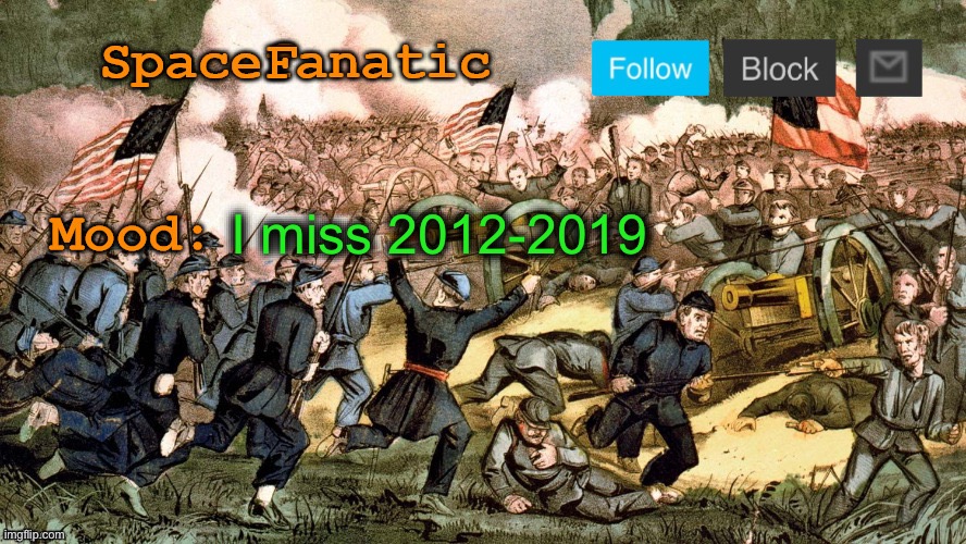 SpaceFanatic’s Civil War Announcement Template | I miss 2012-2019 | image tagged in spacefanatic s civil war announcement template | made w/ Imgflip meme maker