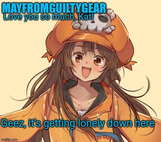 New Mayfromguiltygeat temp | Geez, it's getting lonely down here | image tagged in new mayfromguiltygeat temp | made w/ Imgflip meme maker