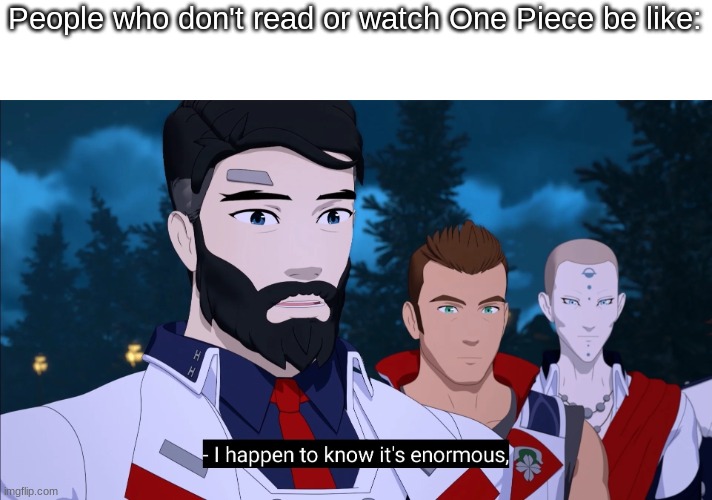 Non-One Piece fans happen to know it's enormous and nothing else | People who don't read or watch One Piece be like: | image tagged in i happen to know its enormous | made w/ Imgflip meme maker