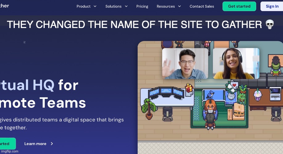 @denki bc shes the only one who knows | THEY CHANGED THE NAME OF THE SITE TO GATHER 💀 | made w/ Imgflip meme maker