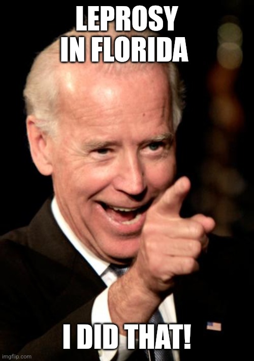 Smilin Biden | LEPROSY IN FLORIDA; I DID THAT! | image tagged in memes,smilin biden | made w/ Imgflip meme maker