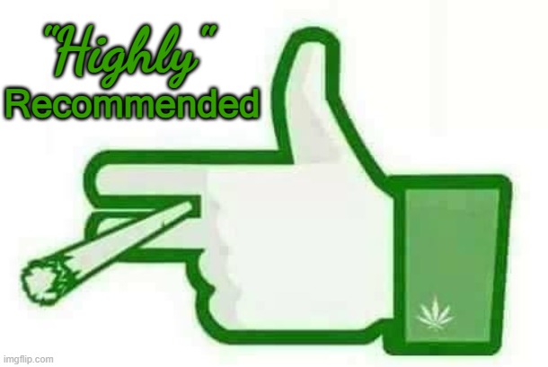 "Highly" Recommended! | "Highly"; Recommended | image tagged in legal marijuana,thumbs up | made w/ Imgflip meme maker