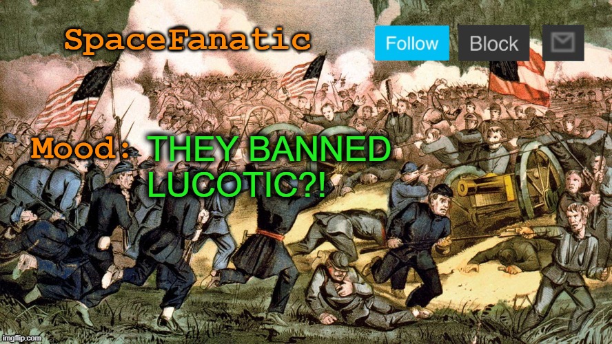 SpaceFanatic’s Civil War Announcement Template | THEY BANNED LUCOTIC?! | image tagged in spacefanatic s civil war announcement template | made w/ Imgflip meme maker