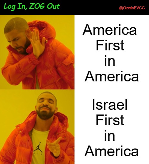 Log In, ZOG Out | Log In, ZOG Out; @OzwinEVCG | image tagged in drake no/yes,israel first,log out,america first,patriot poseurs,occupied america | made w/ Imgflip meme maker