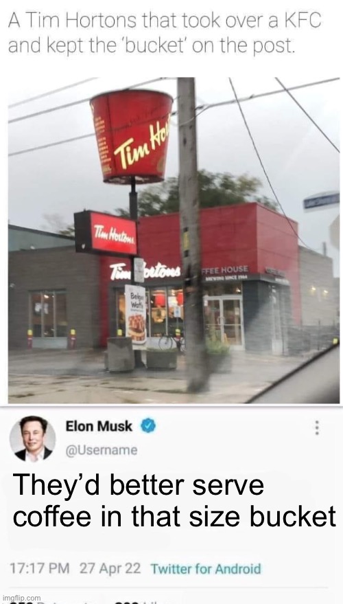 Coffee | They’d better serve coffee in that size bucket | image tagged in elon musk,kfc,kentucky fried chicken,coffee | made w/ Imgflip meme maker