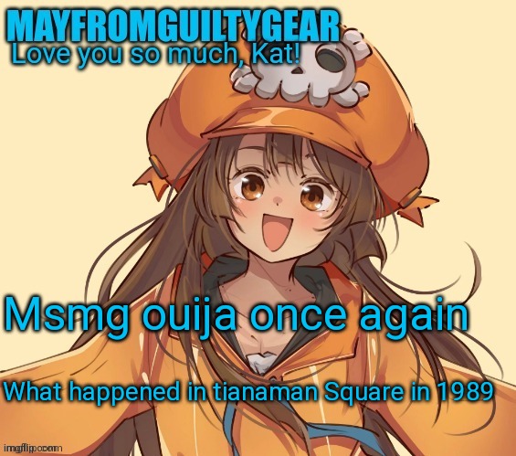 New Mayfromguiltygeat temp | Msmg ouija once again; What happened in tianaman Square in 1989 | image tagged in new mayfromguiltygeat temp | made w/ Imgflip meme maker