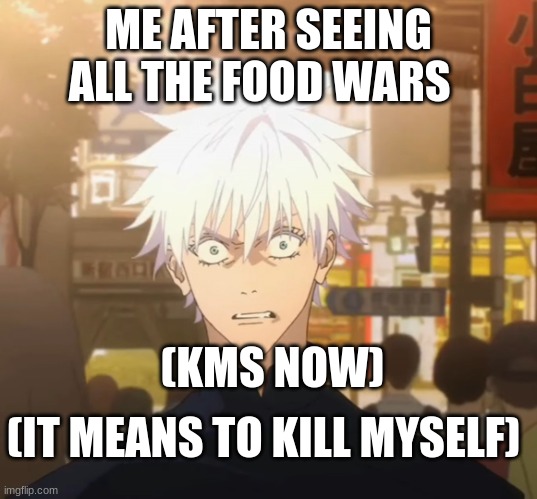 Geto and gojo part 2 | ME AFTER SEEING ALL THE FOOD WARS; (KMS NOW); (IT MEANS TO KILL MYSELF) | image tagged in geto and gojo part 2,disgusting,hentai | made w/ Imgflip meme maker