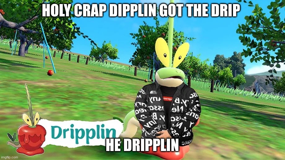 dripplin | HOLY CRAP DIPPLIN GOT THE DRIP; HE DRIPPLIN | image tagged in dripplin | made w/ Imgflip meme maker