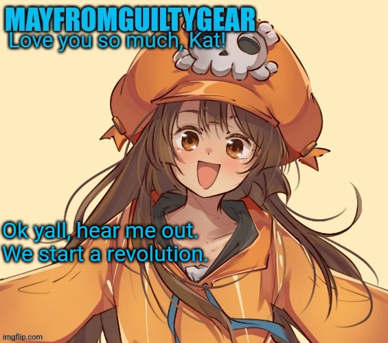 New Mayfromguiltygeat temp | Ok yall, hear me out.

We start a revolution. | image tagged in new mayfromguiltygeat temp | made w/ Imgflip meme maker