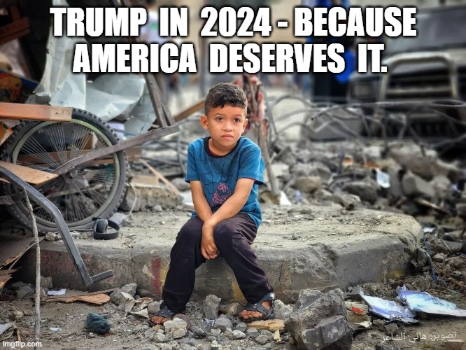 Trump 2024 | TRUMP  IN  2024 - BECAUSE  AMERICA  DESERVES  IT. | image tagged in middle east | made w/ Imgflip meme maker