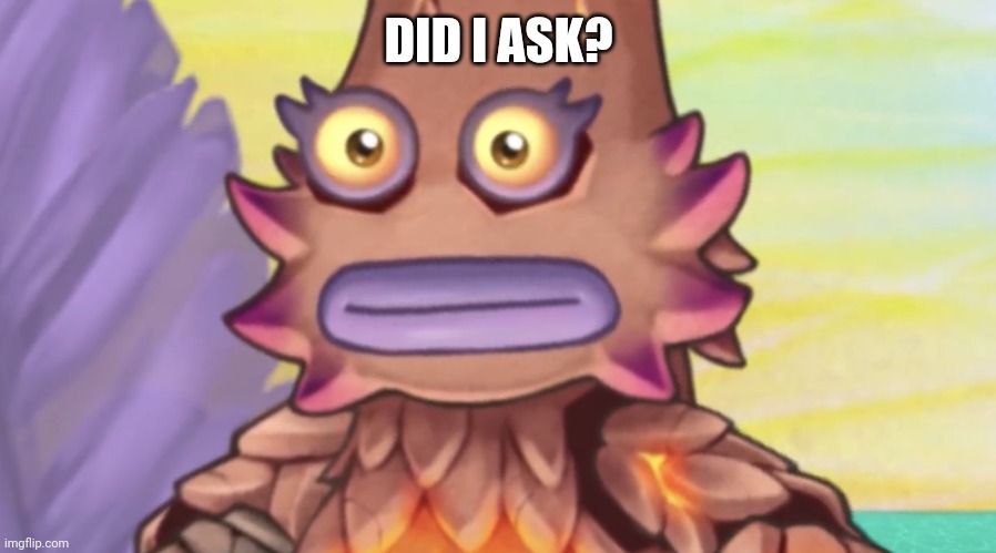 Stare | DID I ASK? | image tagged in stare | made w/ Imgflip meme maker