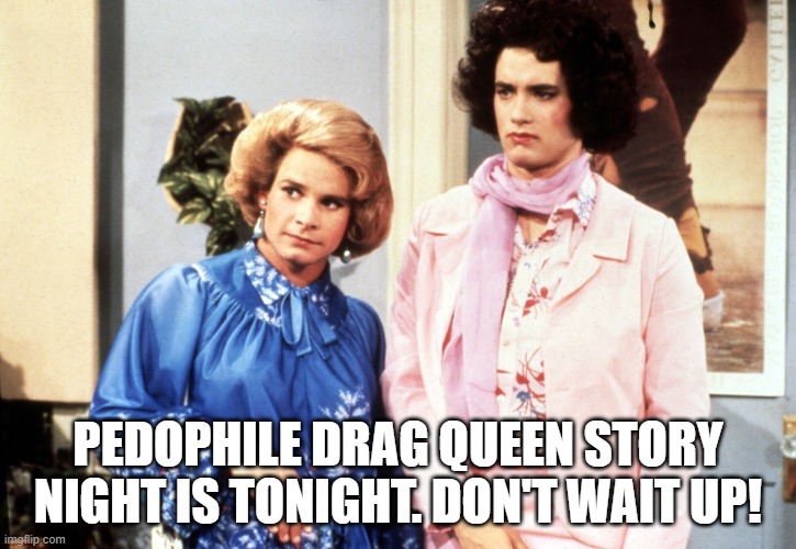 Here's the story of a lovely pedophile crossdressing lady on an island with 3 kids of her own | PEDOPHILE DRAG QUEEN STORY NIGHT IS TONIGHT. DON'T WAIT UP! | image tagged in tom hanks,epstein,jeffrey epstein,pedophile,pedophiles,pedophilia | made w/ Imgflip meme maker