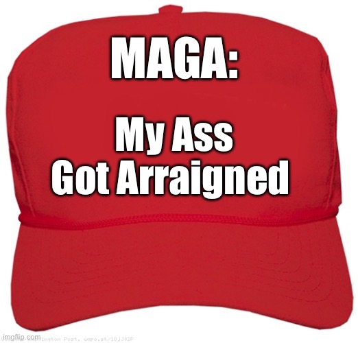 MAGA: My Ass Got Arraigned | MAGA:; My Ass Got Arraigned | image tagged in blank red maga hat,maga,political meme,funny memes,trump,donald trump the clown | made w/ Imgflip meme maker