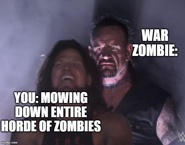 War Zombie jumpscare (RE:Infected) | WAR ZOMBIE:; YOU: MOWING DOWN ENTIRE HORDE OF ZOMBIES | image tagged in undertaker | made w/ Imgflip meme maker